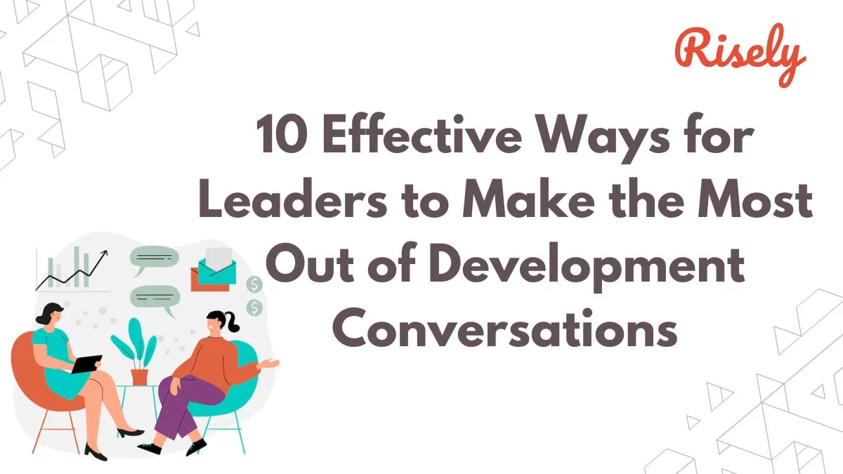 10 Effective Ways for Leaders to Make the Most Out of Development Conversations