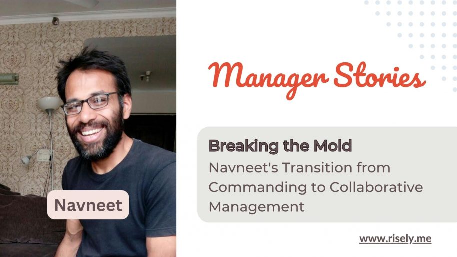 Breaking the Mold: Navneet's Transition from Commanding to Collaborative Management
