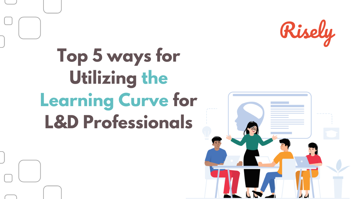 Top 5 ways for Utilizing the Learning Curve Theory for L&D Professionals
