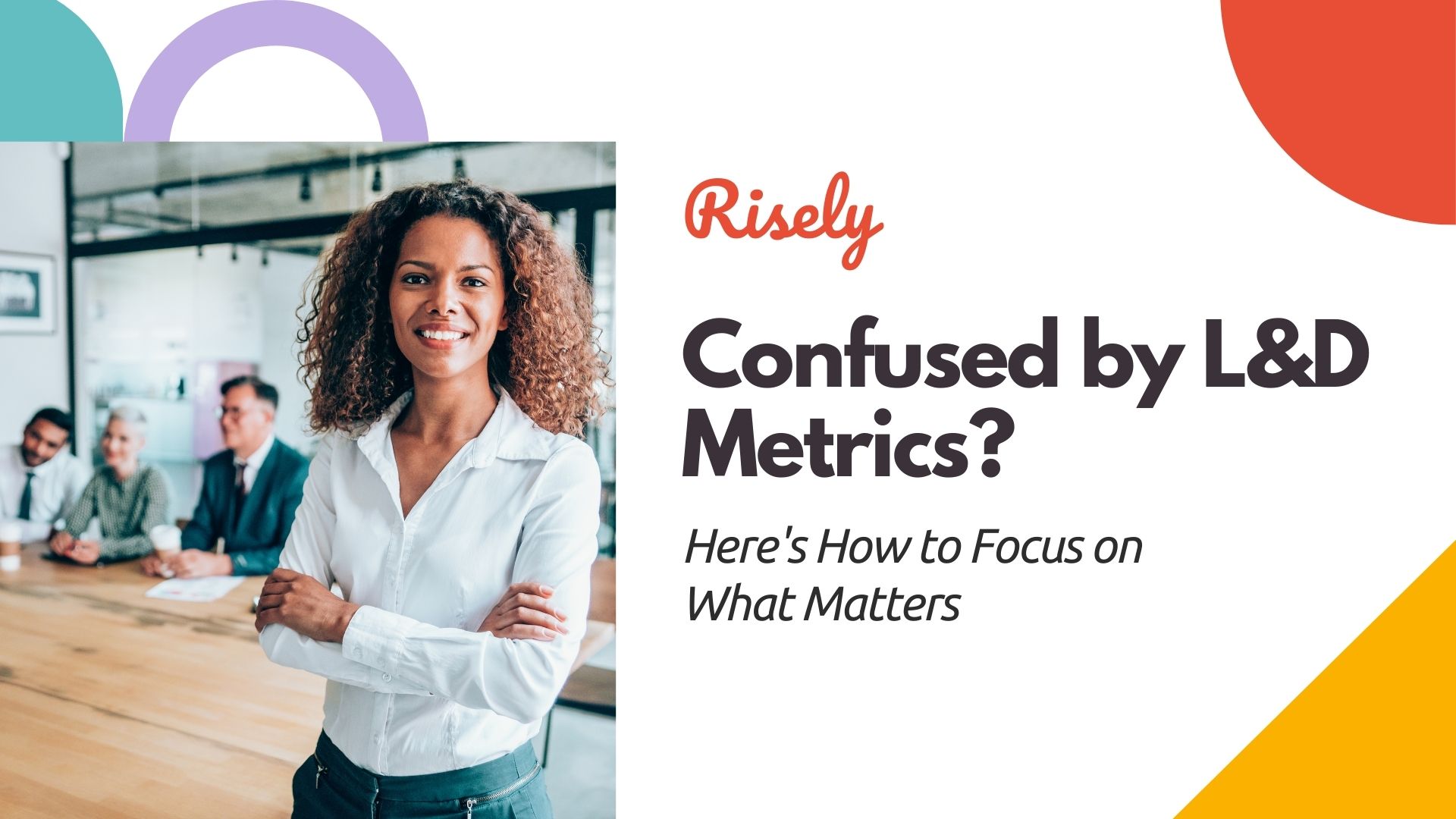 Confused by L&D Metrics? Here's How to Focus on What Matters